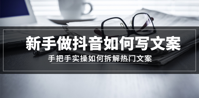新手做抖音如何写文案 新手做抖音如何写文案