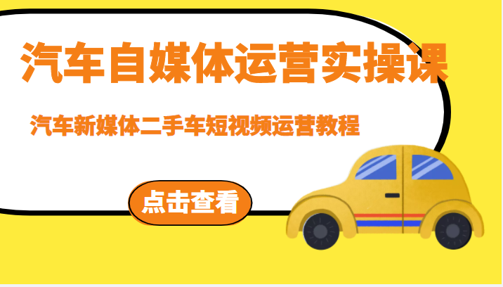 汽车自媒体运营实操课 汽车自媒体运营实操课