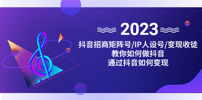 抖音/招商/矩阵号＋IP人设/号+变现/收徒