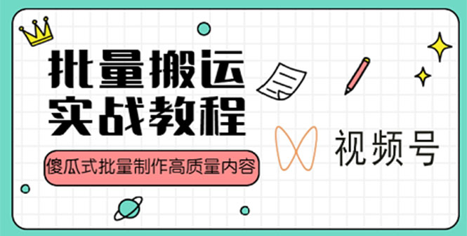 视频号批量搬运实战赚钱教程 视频号批量搬运实战赚钱教程