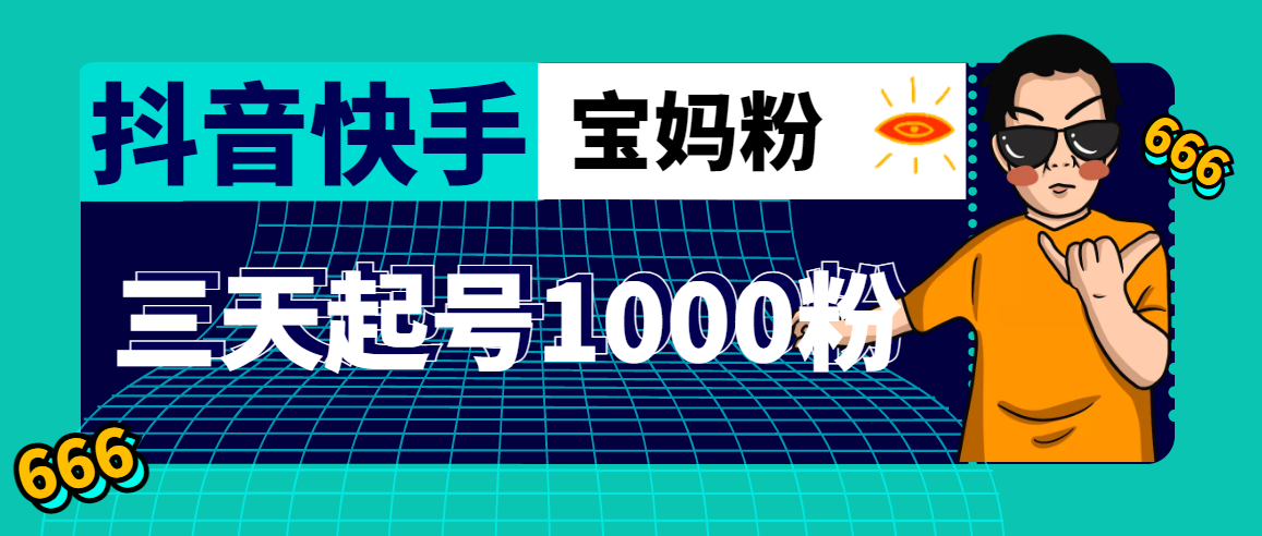 抖音快手三天起号涨粉1000宝妈粉丝的核心方法 抖音快手三天起号涨粉1000宝妈粉丝的核心方法