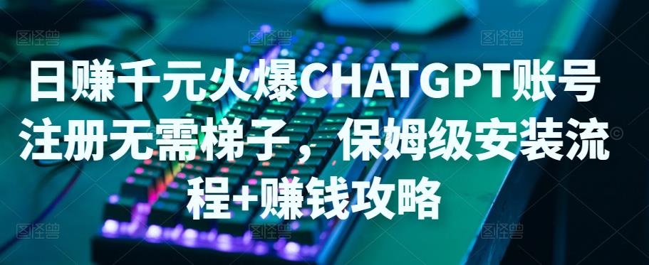 日赚千元火爆ChatGPT账号注册无需ti子 日赚千元火爆ChatGPT账号注册无需ti子