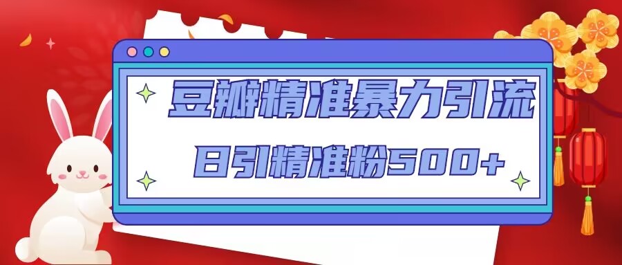 豆瓣精准暴力引流,日引精准粉500+【12视频课】 豆瓣精准暴力引流,日引精准粉500+【12视频课】