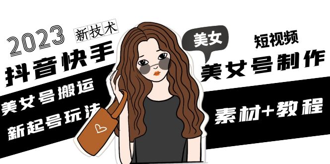 抖音快手短视频美女号制作 美女号搬运新起号玩法 新技术(素材+教程) 抖音快手短视频美女号制作 美女号搬运新起号玩法 新技术(素材+教程)