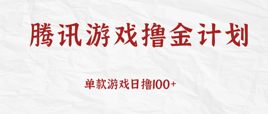 腾讯游戏撸金计划、单款游戏日撸100+ 腾讯游戏撸金计划、单款游戏日撸100+