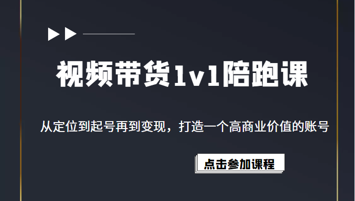 视频带货1v1陪跑课,从定位到起号再到变现,打造一个高商业价值的账号 视频带货1v1陪跑课,从定位到起号再到变现,打造一个高商业价值的账号