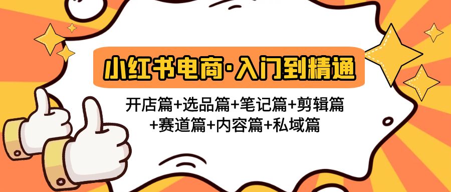 小红书电商入门到精通 开店篇+选品篇+笔记篇+剪辑篇+赛道篇+内容篇+私域篇 小红书电商入门到精通 开店篇+选品篇+笔记篇+剪辑篇+赛道篇+内容篇+私域篇