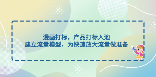 漫画打标,产品打标入池,建立流量模型,为快速放大流量做准备 漫画打标,产品打标入池,建立流量模型,为快速放大流量做准备