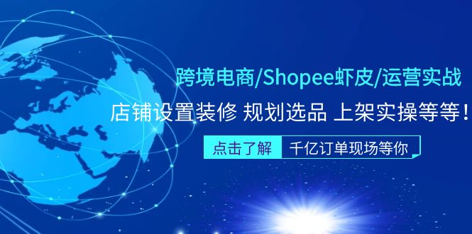 跨境电商/Shopee虾皮/运营实战训练营:店铺设置装修 规划选品 上架实操等等 跨境电商/Shopee虾皮/运营实战训练营:店铺设置装修 规划选品 上架实操等等