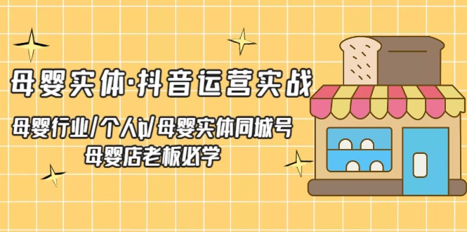 母婴实体·抖音运营实战 母婴行业·个人ip·母婴实体同城号 母婴店老板必学 母婴实体·抖音运营实战 母婴行业·个人ip·母婴实体同城号 母婴店老板必学