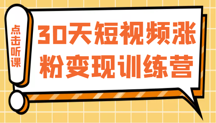 30天短视频涨粉变现训练营,做一个持续吸金的短视频账号(价值1999元) 30天短视频涨粉变现训练营,做一个持续吸金的短视频账号(价值1999元)