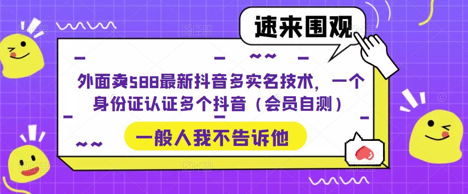 外面卖588最新抖音多实名技术,一个身份证认证多个抖音(自行自测) 外面卖588最新抖音多实名技术,一个身份证认证多个抖音(自行自测)