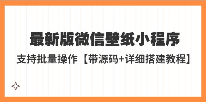 外面收费998最新版微信壁纸小程序搭建教程,支持批量操作【带源码+教程】 外面收费998最新版微信壁纸小程序搭建教程,支持批量操作【带源码+教程】