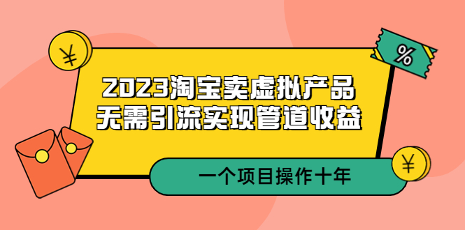 淘宝卖虚拟产品,无需引流实现管道收益 一个项目能操作十年 淘宝卖虚拟产品,无需引流实现管道收益 一个项目能操作十年