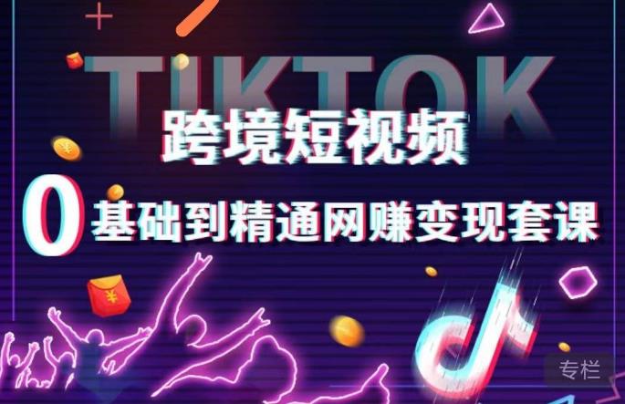 跨境短视频TIKTOK 0基础到精通网赚变现套课,跨境短视频独立站带货变现技巧 跨境短视频TIKTOK 0基础到精通网赚变现套课,跨境短视频独立站带货变现技巧