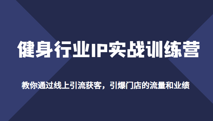 健身行业IP实战训练营,教你通过线上引流获客,引爆门店的流量和业绩 健身行业IP实战训练营,教你通过线上引流获客,引爆门店的流量和业绩