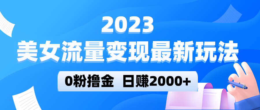 美女流量变现最新玩法,0粉撸金,日赚2000+,实测日引流300+ 美女流量变现最新玩法,0粉撸金,日赚2000+,实测日引流300+