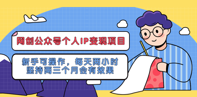 网创公众号个人IP变现项目:新手可操作,每天两小时,坚持两三个月会有效果 网创公众号个人IP变现项目:新手可操作,每天两小时,坚持两三个月会有效果