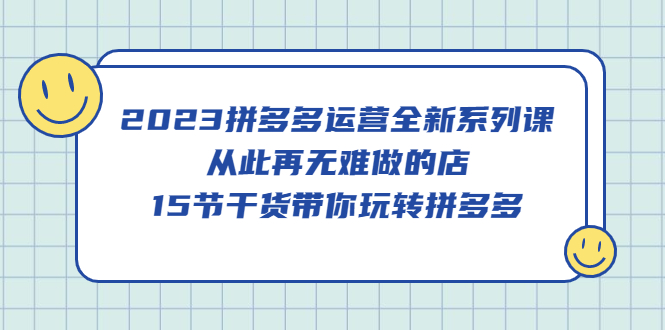 拼多多运营全新系列课,从此再无难做的店,15节干货带你玩转拼多多 拼多多运营全新系列课,从此再无难做的店,15节干货带你玩转拼多多