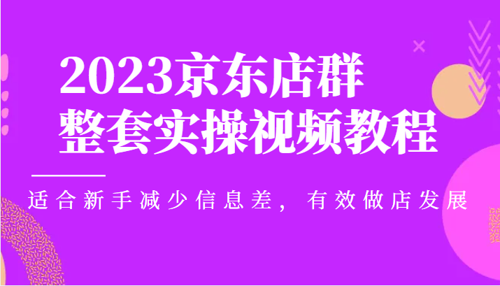 京东店群整套实操视频教程,适合新手减少信息差,有效做店发展 京东店群整套实操视频教程,适合新手减少信息差,有效做店发展