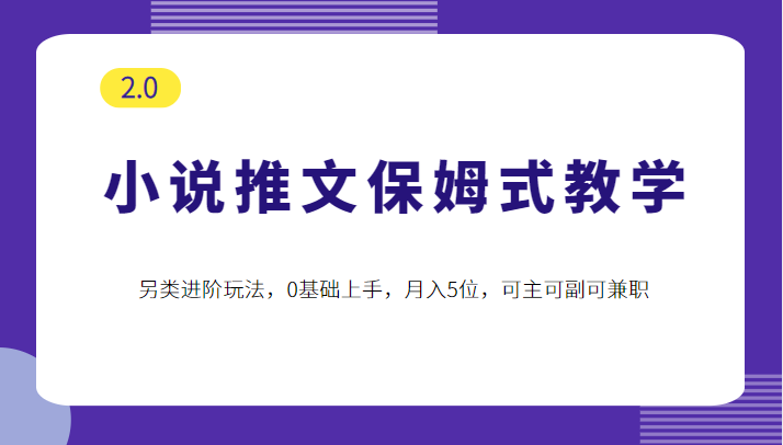 小说推文保姆式教学2.0,另类进阶玩法,0基础上手,月入5位,可主可副可兼职 小说推文保姆式教学2.0,另类进阶玩法,0基础上手,月入5位,可主可副可兼职