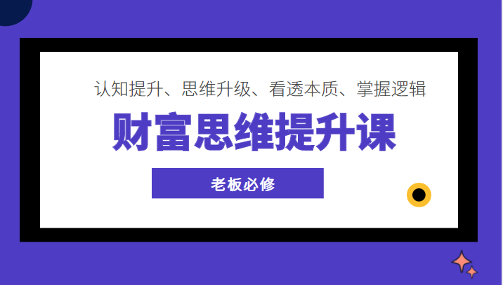 财富思维提升课 ,认知提升、思维升级、看透本质、掌握逻辑,老板必修 财富思维提升课 ,认知提升、思维升级、看透本质、掌握逻辑,老板必修