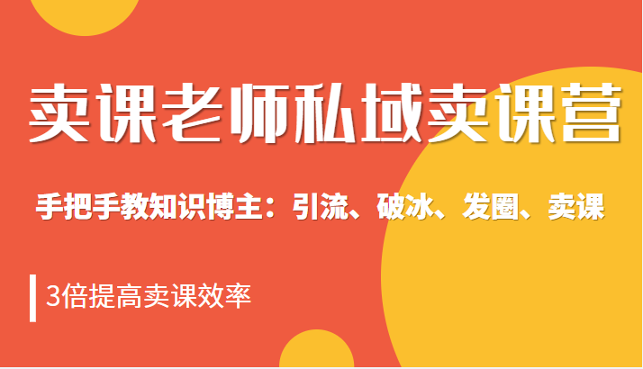 私域卖课营训练营:教你做知识博主引流、破冰、发圈、卖课(16节课完整版) 私域卖课营训练营:教你做知识博主引流、破冰、发圈、卖课(16节课完整版)