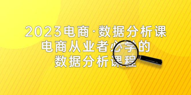 电商·数据分析课,电商·从业者必学的数据分析课程(42节课) 电商·数据分析课,电商·从业者必学的数据分析课程(42节课)