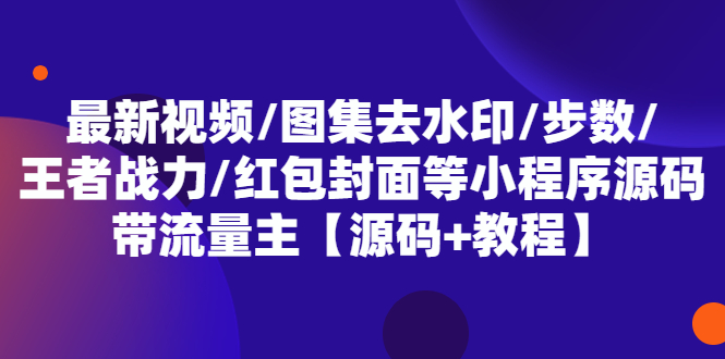 最新视频/图集去水印/步数/王者战力/红包封面等 带流量主(小程序源码+教程) 最新视频/图集去水印/步数/王者战力/红包封面等 带流量主(小程序源码+教程)