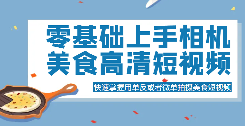 零基础上手相机美食高清短视频,快速掌握用单反或者微单拍摄美食短视频 零基础上手相机美食高清短视频,快速掌握用单反或者微单拍摄美食短视频