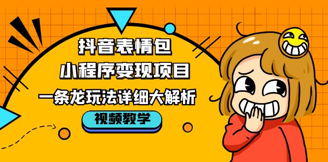 抖音表情包小程序变现项目,一条龙玩法详细大解析,视频版学习 抖音表情包小程序变现项目,一条龙玩法详细大解析,视频版学习