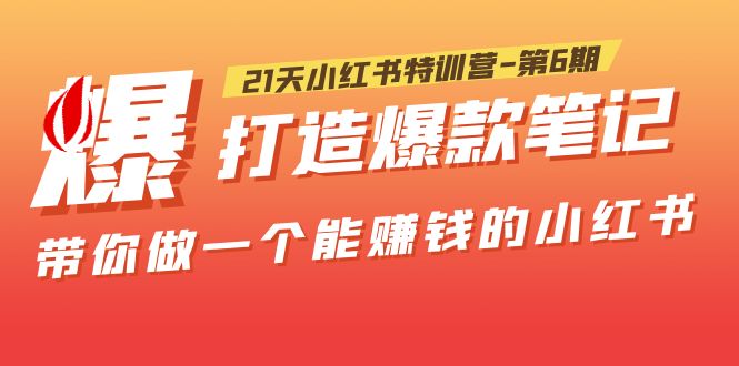 21天小红书特训营-第6期,打造爆款笔记,带你做一个能赚钱的小红书 21天小红书特训营-第6期,打造爆款笔记,带你做一个能赚钱的小红书
