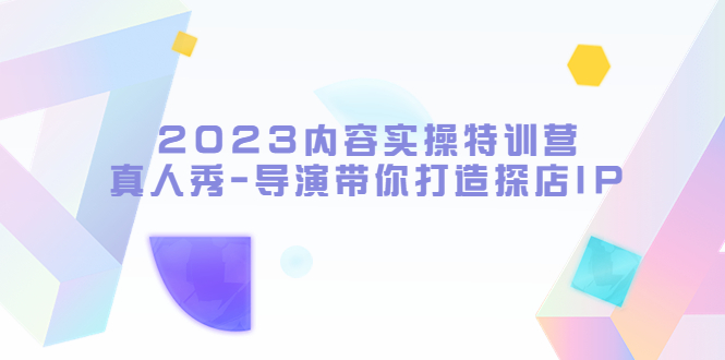 内容实操特训营,真人秀-导演带你打造探店IP(无水印) 内容实操特训营,真人秀-导演带你打造探店IP(无水印)