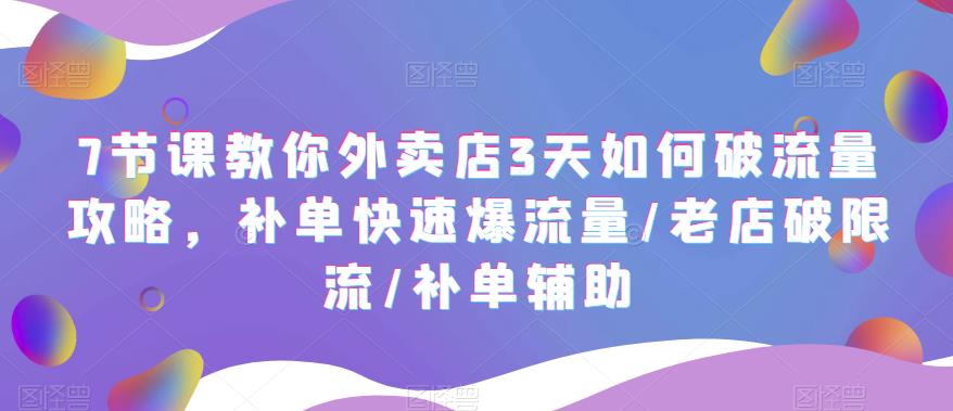 7节课教你外卖店3天如何破流量攻略,补单快速爆流量/老店破限流/补单辅助 7节课教你外卖店3天如何破流量攻略,补单快速爆流量/老店破限流/补单辅助