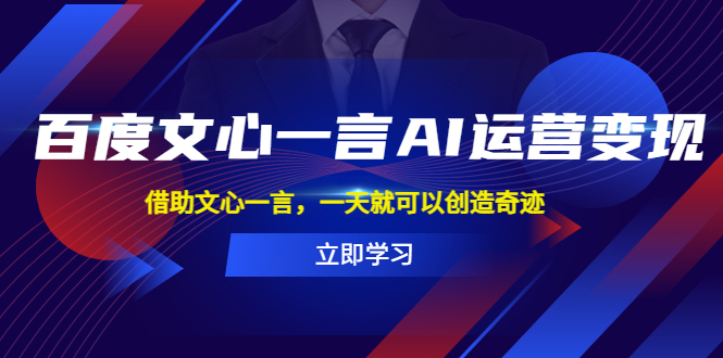 百度·文心一言AI·运营变现,借助文心一言,一天就可以创造奇迹 百度·文心一言AI·运营变现,借助文心一言,一天就可以创造奇迹