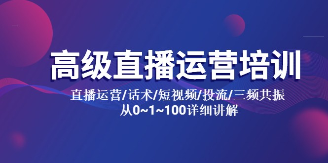 高级直播运营培训 直播运营/话术/短视频/投流/三频共振 从0~1~100详细讲解 高级直播运营培训 直播运营/话术/短视频/投流/三频共振 从0~1~100详细讲解
