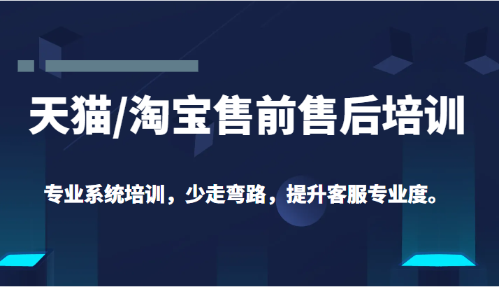 天猫/淘宝售前售后培训专业系统培训,少走弯路,提升客服专业度(价值299元) 天猫/淘宝售前售后培训专业系统培训,少走弯路,提升客服专业度(价值299元)
