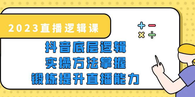 直播·逻辑课,抖音底层逻辑+实操方法掌握,锻炼提升直播能力 直播·逻辑课,抖音底层逻辑+实操方法掌握,锻炼提升直播能力