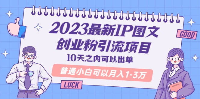 2023最新IP图文创业粉引流项目,10天之内可以出单 普通小白可以月入1-3万 2023最新IP图文创业粉引流项目,10天之内可以出单 普通小白可以月入1-3万