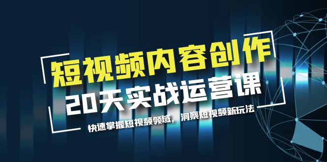 短视频内容创作20天实战运营课,快速掌握短视频领域,洞察短视频新玩法 短视频内容创作20天实战运营课,快速掌握短视频领域,洞察短视频新玩法