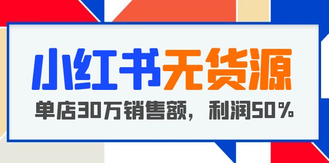 小红书无货源项目:从0-1从开店到爆单,单店30万销售额,利润50%,干货分享【更新】 小红书无货源项目:从0-1从开店到爆单,单店30万销售额,利润50%,干货分享【更新】