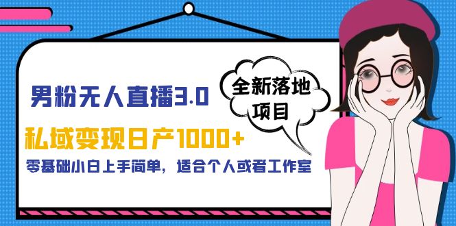 男粉无人直播3.0私域变现日产1000+,零基础小白上手简单,适合个人或工作室 男粉无人直播3.0私域变现日产1000+,零基础小白上手简单,适合个人或工作室