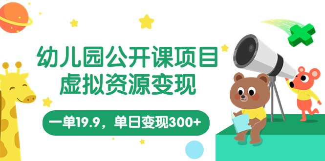 幼儿园公开课项目,虚拟资源变现,一单19.9,单日变现300+(教程+资料) 幼儿园公开课项目,虚拟资源变现,一单19.9,单日变现300+(教程+资料)