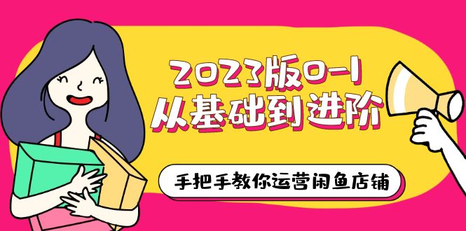 2023版0-1从基础到进阶,手把手教你运营闲鱼店铺(10节视频课) 2023版0-1从基础到进阶,手把手教你运营闲鱼店铺(10节视频课)