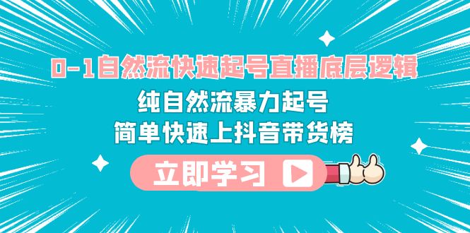 0-1自然流快速起号直播 底层逻辑 纯自然流暴力起号 简单快速上抖音带货榜 0-1自然流快速起号直播 底层逻辑 纯自然流暴力起号 简单快速上抖音带货榜