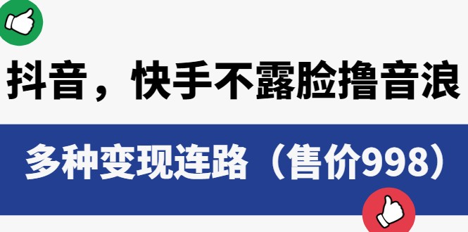 抖音,快手不露脸撸音浪项目,多种变现连路(售价998) 抖音,快手不露脸撸音浪项目,多种变现连路(售价998)