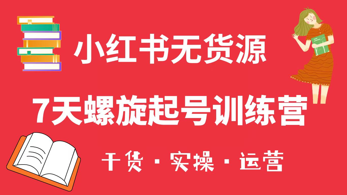 小红书7天螺旋起号训练营,小白也能轻松起店(干货+实操+运营) 小红书7天螺旋起号训练营,小白也能轻松起店(干货+实操+运营)