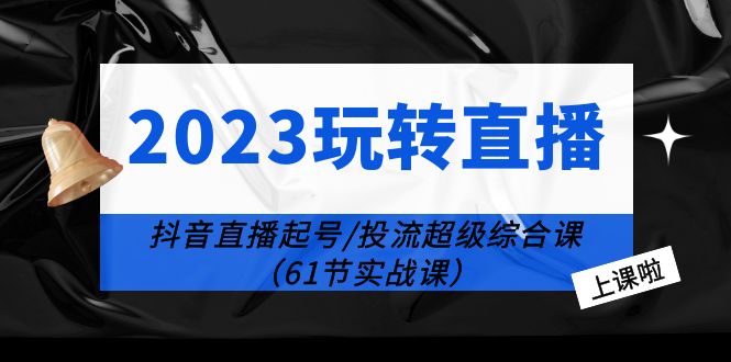 玩转直播线上课:抖音直播起号-投流超级干货(61节实战课) 玩转直播线上课:抖音直播起号-投流超级干货(61节实战课)