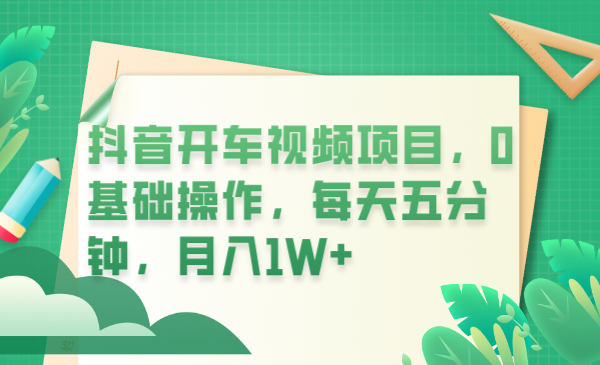 抖音开车视频项目,0基础操作,每天五分钟,月入1W+ 抖音开车视频项目,0基础操作,每天五分钟,月入1W+