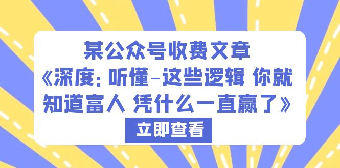 某公众号收费文章《深度:听懂-这些逻辑 你就知道富人 凭什么一直赢了》 某公众号收费文章《深度:听懂-这些逻辑 你就知道富人 凭什么一直赢了》